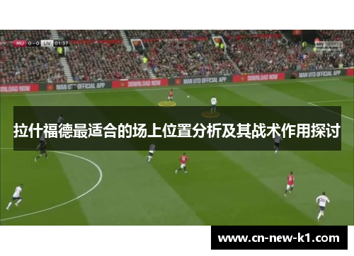 拉什福德最适合的场上位置分析及其战术作用探讨