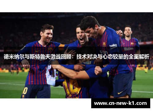 德米纳尔与斯特鲁夫激战回顾：技术对决与心态较量的全面解析