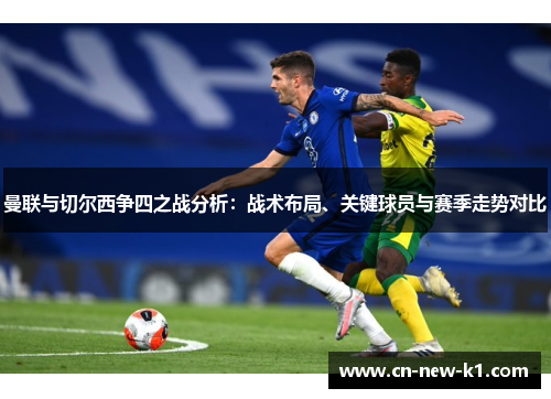 曼联与切尔西争四之战分析：战术布局、关键球员与赛季走势对比