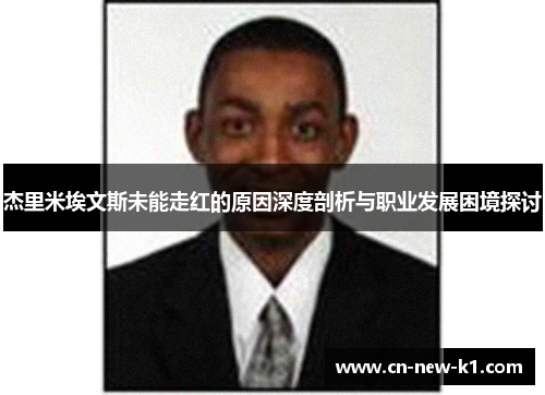 杰里米埃文斯未能走红的原因深度剖析与职业发展困境探讨