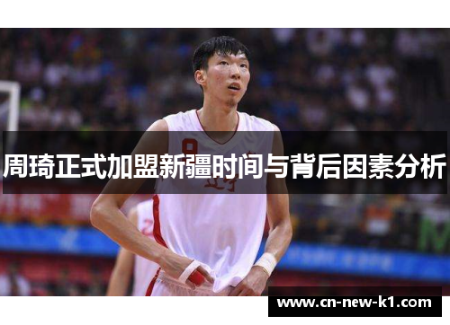 周琦正式加盟新疆时间与背后因素分析