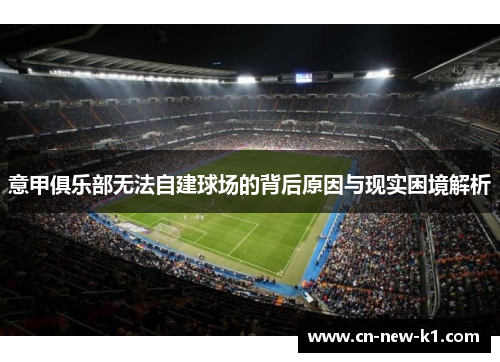 意甲俱乐部无法自建球场的背后原因与现实困境解析