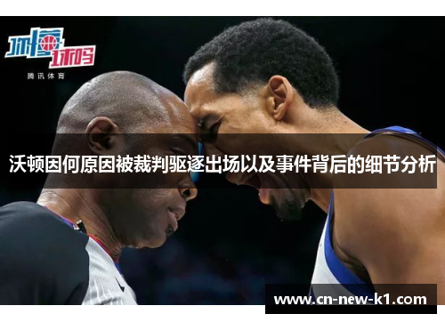 沃顿因何原因被裁判驱逐出场以及事件背后的细节分析