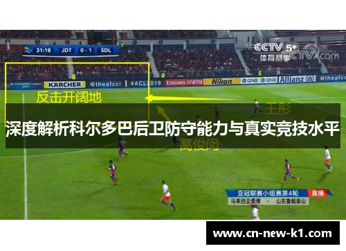 深度解析科尔多巴后卫防守能力与真实竞技水平