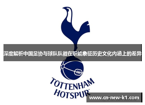 深度解析中国足协与球队队徽在职能象征历史文化内涵上的差异