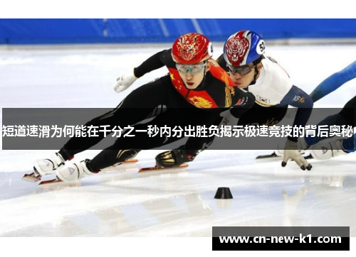 短道速滑为何能在千分之一秒内分出胜负揭示极速竞技的背后奥秘