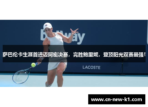 萨巴伦卡生涯首进迈阿密决赛，完胜鲍里妮，登顶阳光双赛最强！