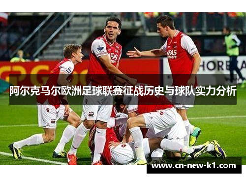 阿尔克马尔欧洲足球联赛征战历史与球队实力分析