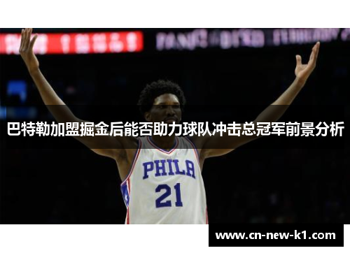 巴特勒加盟掘金后能否助力球队冲击总冠军前景分析