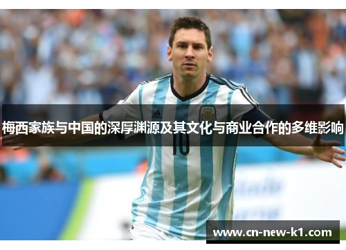 梅西家族与中国的深厚渊源及其文化与商业合作的多维影响