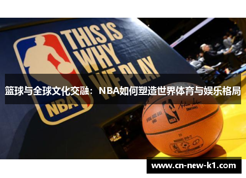 篮球与全球文化交融：NBA如何塑造世界体育与娱乐格局