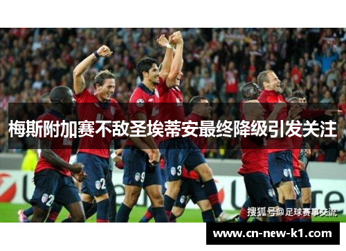 梅斯附加赛不敌圣埃蒂安最终降级引发关注